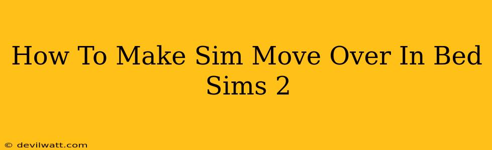 How To Make Sim Move Over In Bed Sims 2