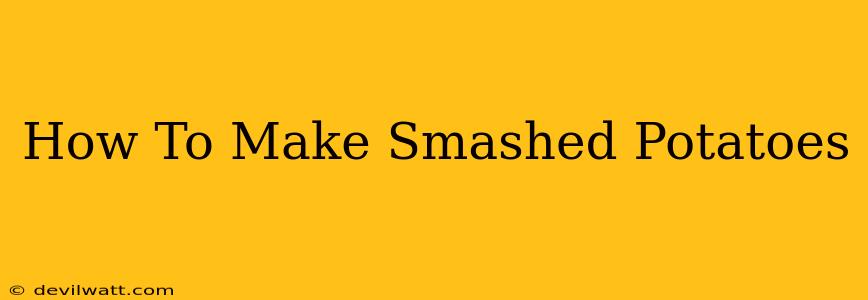 How To Make Smashed Potatoes