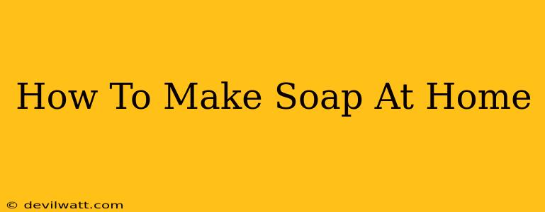 How To Make Soap At Home