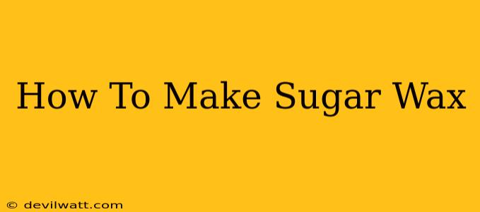 How To Make Sugar Wax