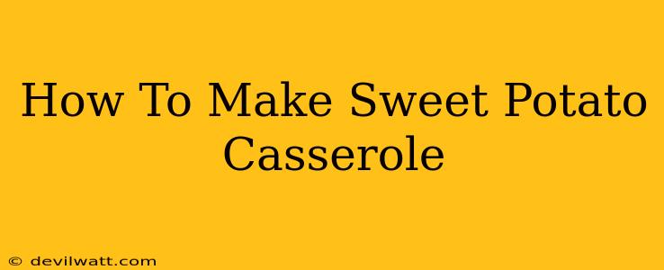 How To Make Sweet Potato Casserole