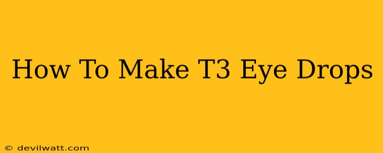 How To Make T3 Eye Drops