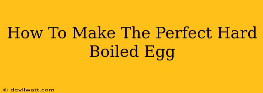 How To Make The Perfect Hard Boiled Egg