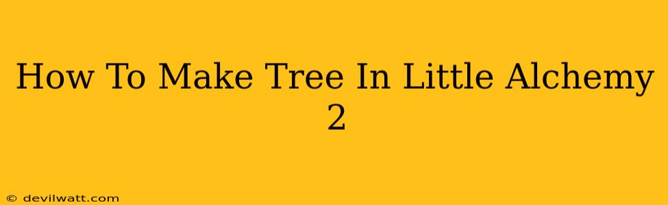 How To Make Tree In Little Alchemy 2