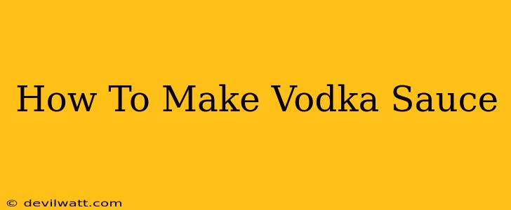 How To Make Vodka Sauce