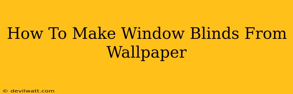 How To Make Window Blinds From Wallpaper