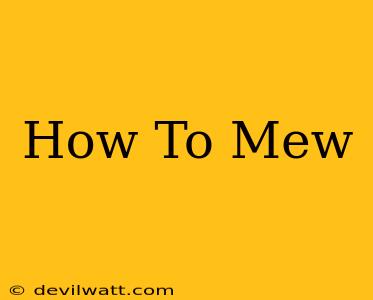 How To Mew