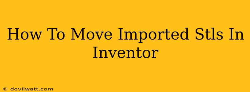 How To Move Imported Stls In Inventor