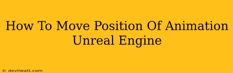 How To Move Position Of Animation Unreal Engine