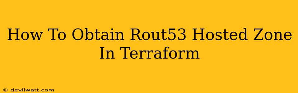 How To Obtain Rout53 Hosted Zone In Terraform