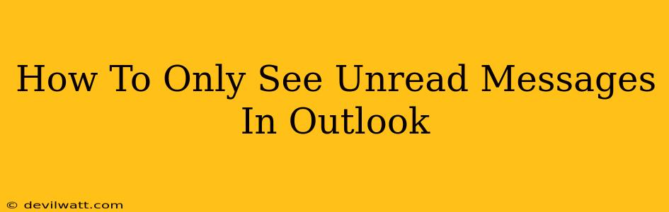 How To Only See Unread Messages In Outlook