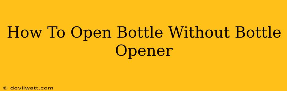 How To Open Bottle Without Bottle Opener