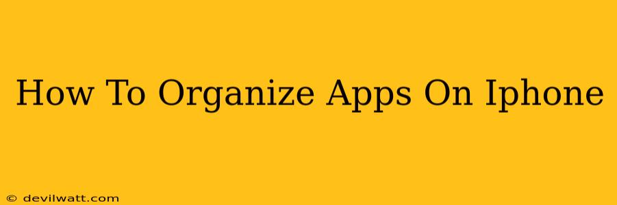 How To Organize Apps On Iphone