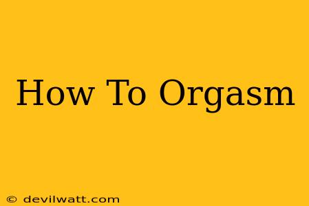 How To Orgasm