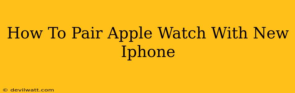 How To Pair Apple Watch With New Iphone