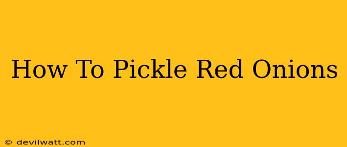 How To Pickle Red Onions