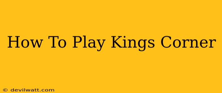 How To Play Kings Corner