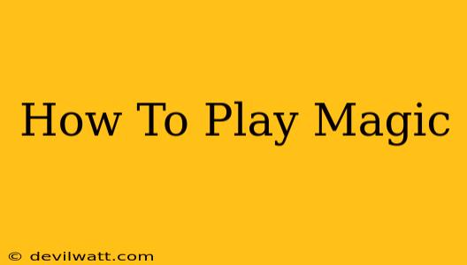 How To Play Magic