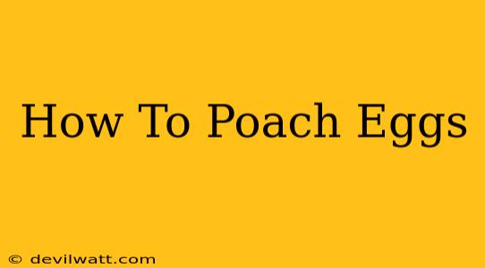 How To Poach Eggs