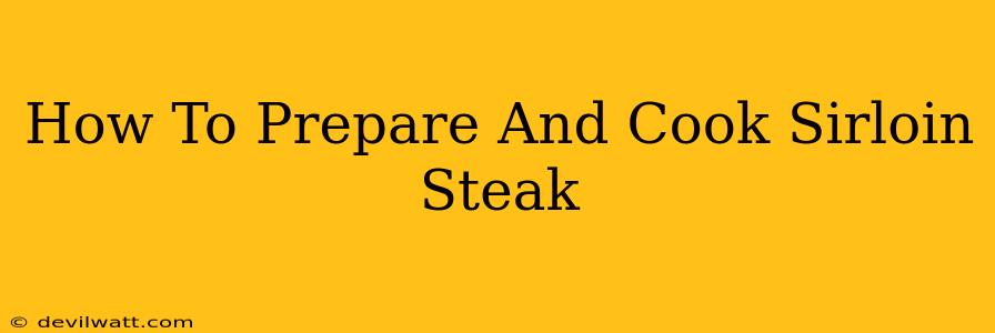 How To Prepare And Cook Sirloin Steak