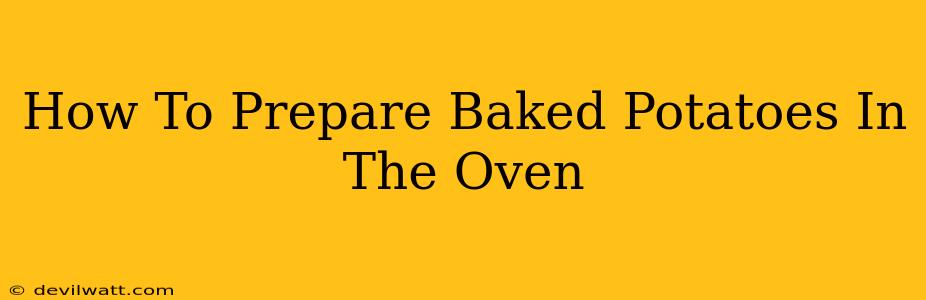 How To Prepare Baked Potatoes In The Oven