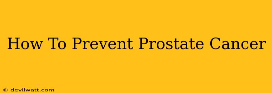 How To Prevent Prostate Cancer