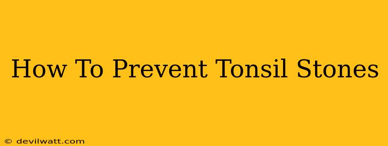 How To Prevent Tonsil Stones