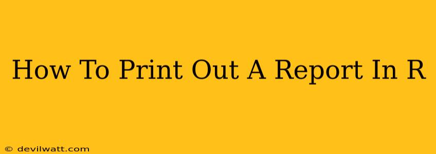 How To Print Out A Report In R