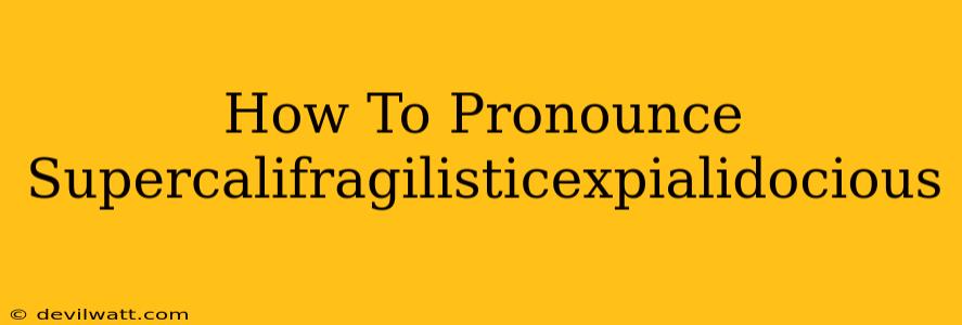 How To Pronounce Supercalifragilisticexpialidocious