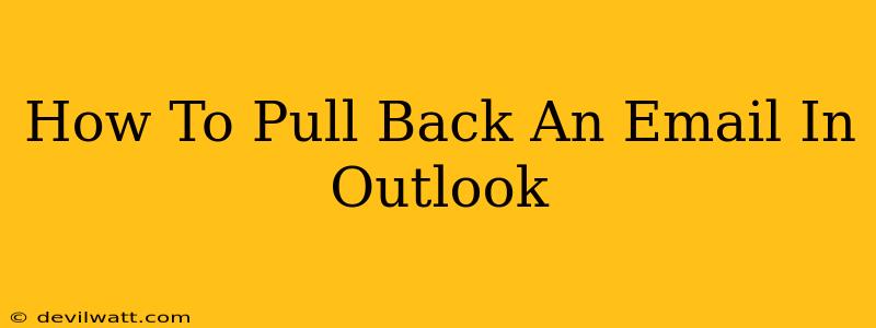 How To Pull Back An Email In Outlook