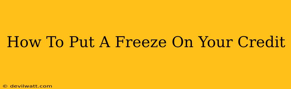 How To Put A Freeze On Your Credit