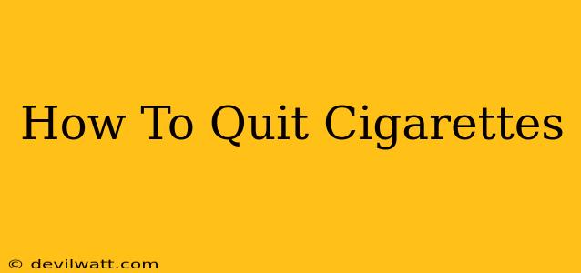 How To Quit Cigarettes