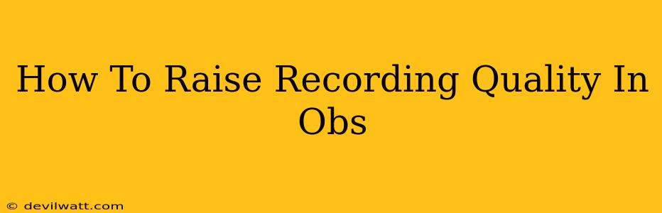 How To Raise Recording Quality In Obs