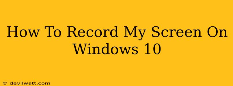 How To Record My Screen On Windows 10