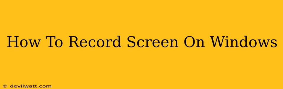 How To Record Screen On Windows