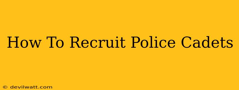 How To Recruit Police Cadets