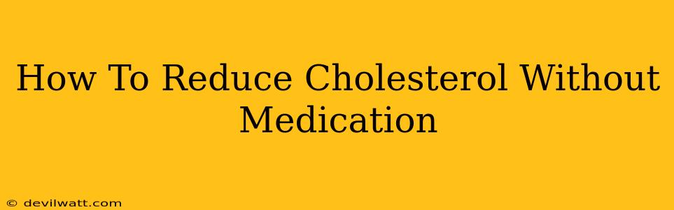 How To Reduce Cholesterol Without Medication