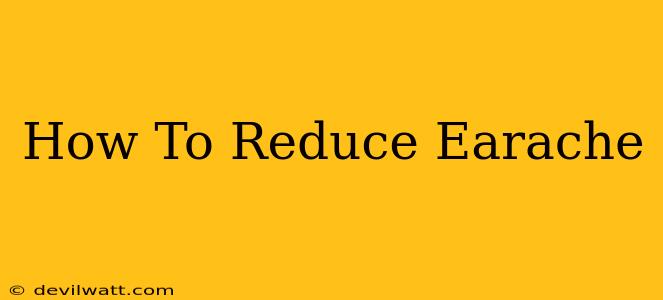 How To Reduce Earache