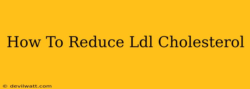 How To Reduce Ldl Cholesterol