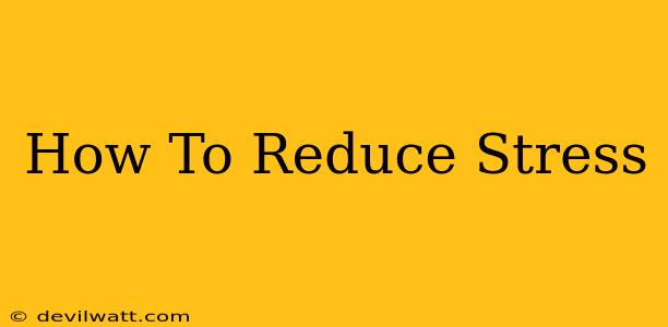 How To Reduce Stress