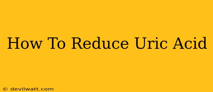 How To Reduce Uric Acid