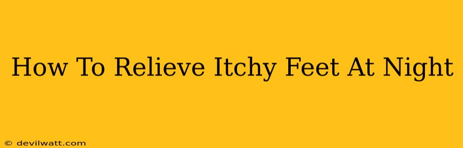 How To Relieve Itchy Feet At Night