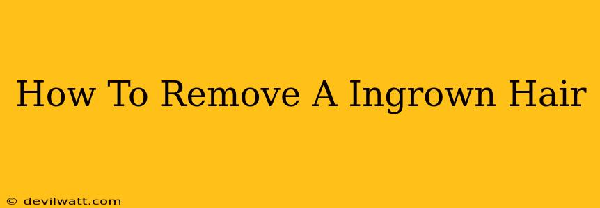 How To Remove A Ingrown Hair