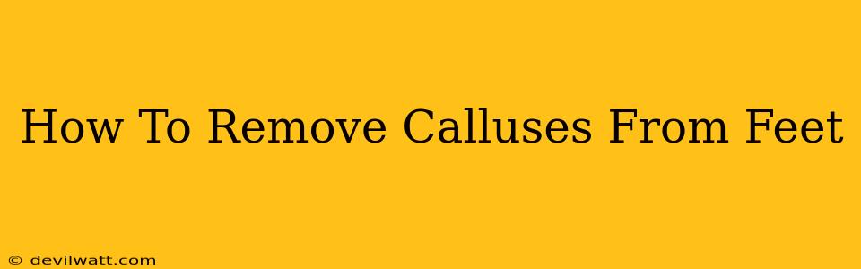 How To Remove Calluses From Feet