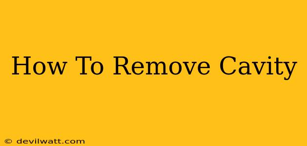 How To Remove Cavity