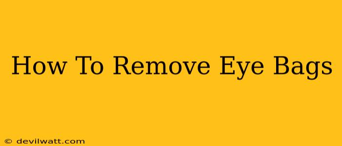 How To Remove Eye Bags