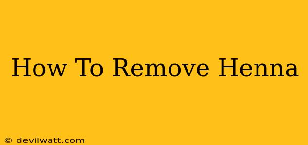 How To Remove Henna