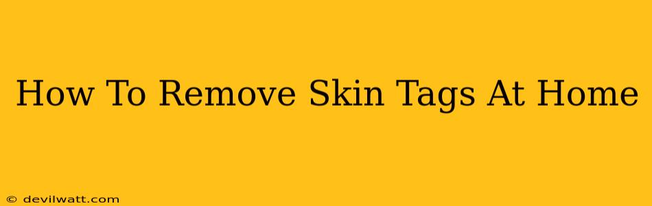 How To Remove Skin Tags At Home