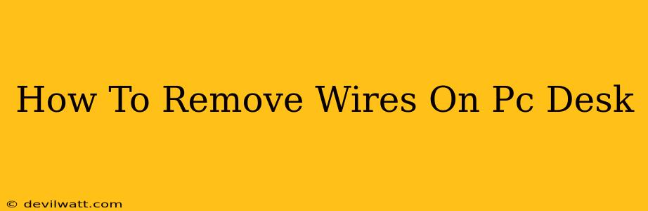 How To Remove Wires On Pc Desk