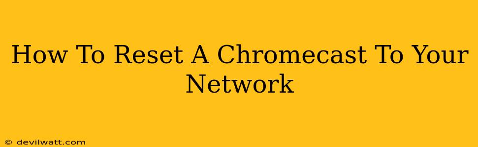 How To Reset A Chromecast To Your Network